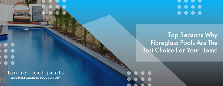 top-reasons-why-fibreglass-pools-are-the-best-choice-for-your-home-banner